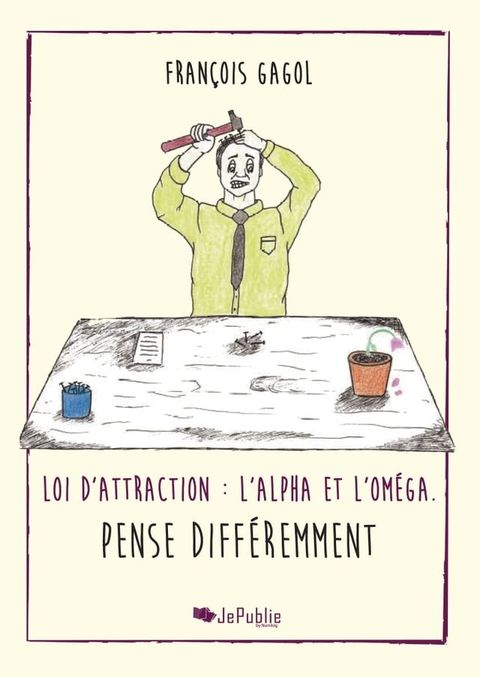 Loi d'attraction : l'Alpha et l'Om&eacute;ga. Pense diff&eacute;remment.(Kobo/電子書)