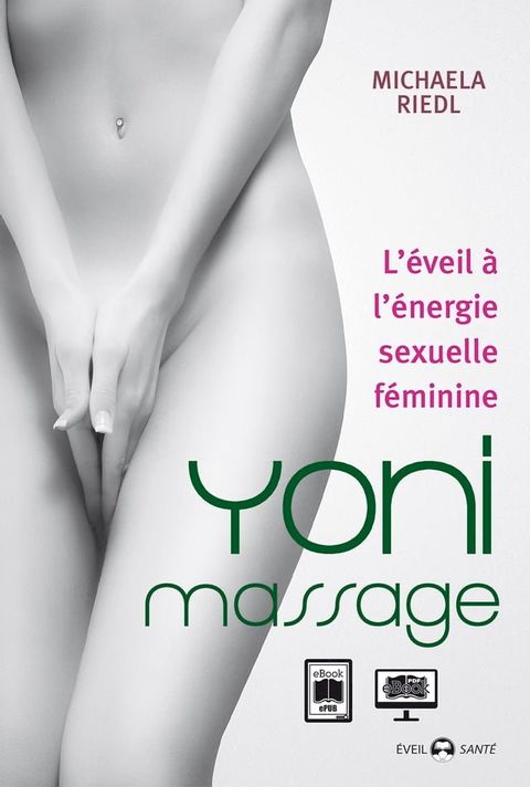 Yoni Massage : L'&eacute;veil &agrave; &eacute;nergie sexuelle f&eacute;minine(Kobo/電子書)