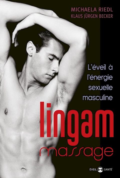 Lingam massage : L'&eacute;veil &agrave; l'&eacute;nergie sexuelle masculine(Kobo/電子書)