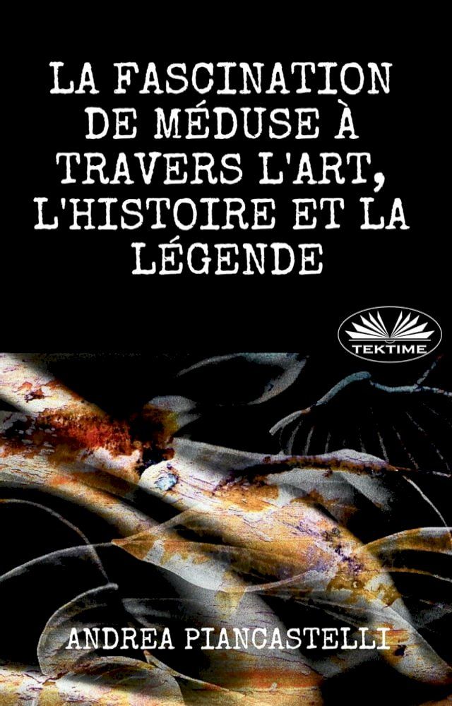  La Fascination De Méduse &Agrave; Travers L’Art, L’Histoire Et La Légende(Kobo/電子書)