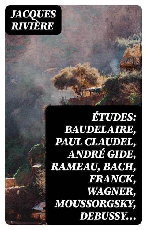 &Eacute;tudes: Baudelaire, Paul Claudel, Andr&eacute; Gide, Rameau, Bach, Franck, Wagner, Moussorgsky, Debussy…(Kobo/電子書)