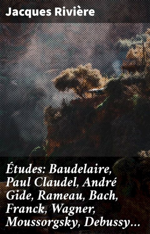 &Eacute;tudes: Baudelaire, Paul Claudel, Andr&eacute; Gide, Rameau, Bach, Franck, Wagner, Moussorgsky, Debussy…(Kobo/電子書)