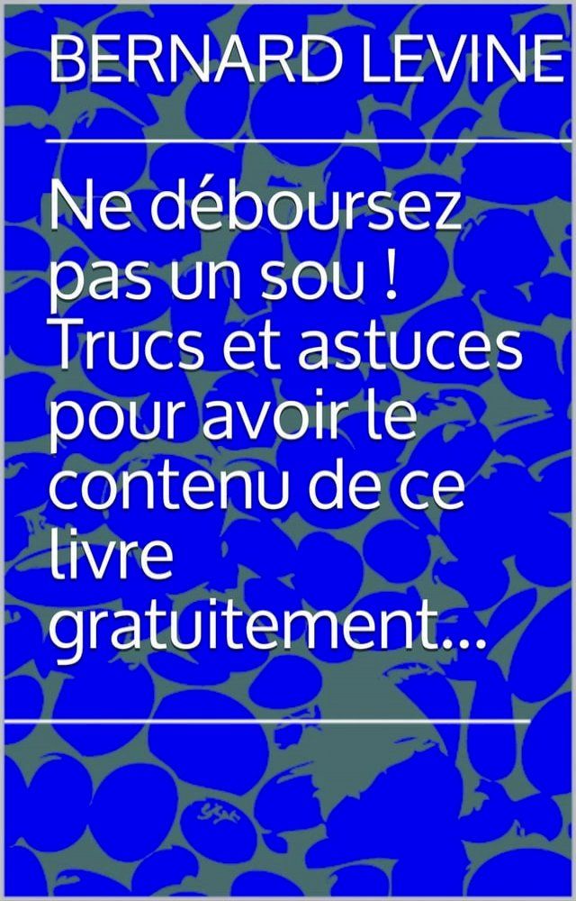  Ne déboursez pas un sou ! Trucs et astuces pour avoir le contenu de ce livre gratuitement...(Kobo/電子書)