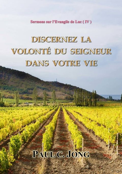 Sermons sur l’&Eacute;vangile de Luc ( IV ) - Discernez la Volont&eacute; du Seigneur Dans Votre Vie(Kobo/電子書)