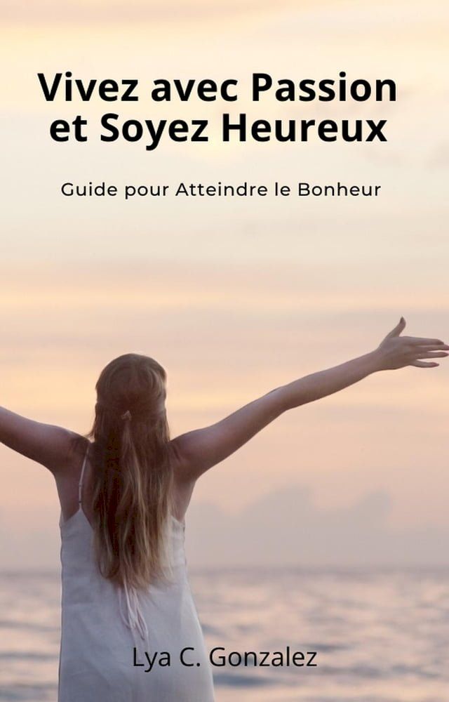  Vivez avec Passion et Soyez Heureux Guide pour Atteindre le Bonheur(Kobo/電子書)