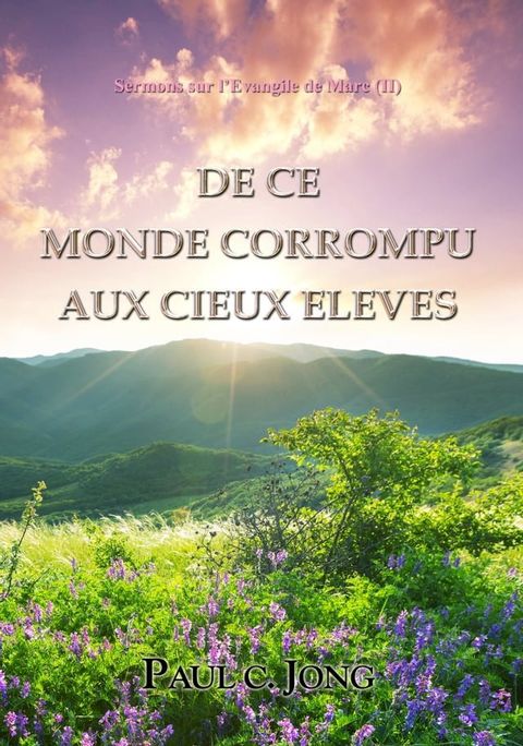 Sermons sur l’&Eacute;vangile de Marc (II) - De ce monde corrompu aux cieux &eacute;lev&eacute;s(Kobo/電子書)