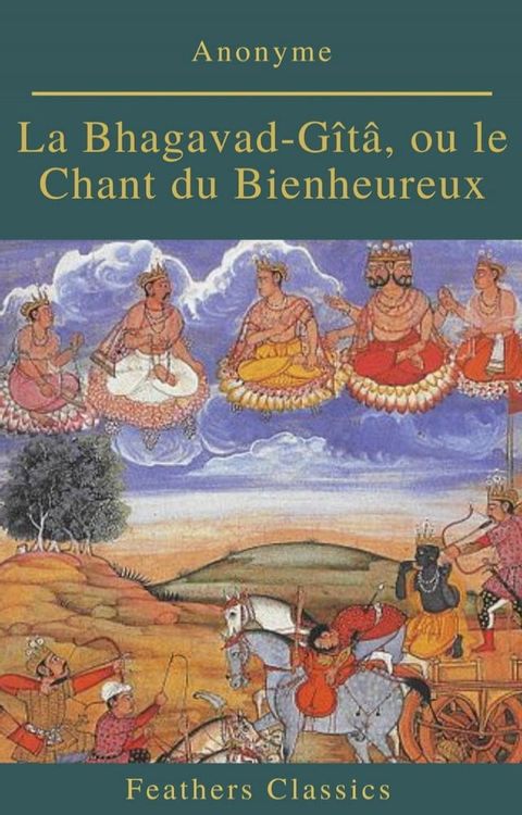 La Bhagavad-G&icirc;t&acirc;, ou le Chant du Bienheureux (Feathers Classics)(Kobo/電子書)