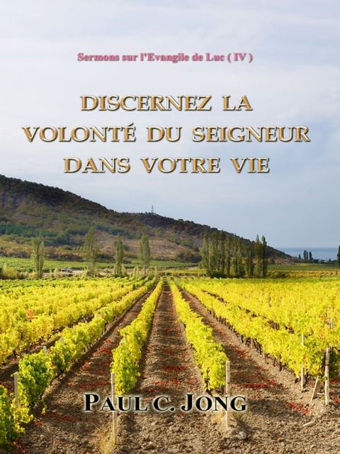 Sermons sur l'Evangile de Luc ( IV ) - Discernez la volont&eacute; du Seigneur dans votre vie(Kobo/電子書)