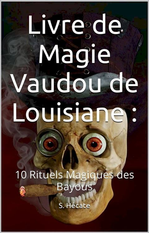 Livre de Magie Vaudou de Louisiane : 10 Rituels Magiques des Bayous(Kobo/電子書)