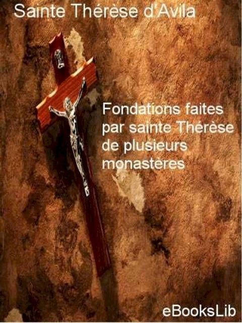 Fondations faites par sainte Th&eacute;r&egrave;se de plusieurs monast&egrave;res(Kobo/電子書)