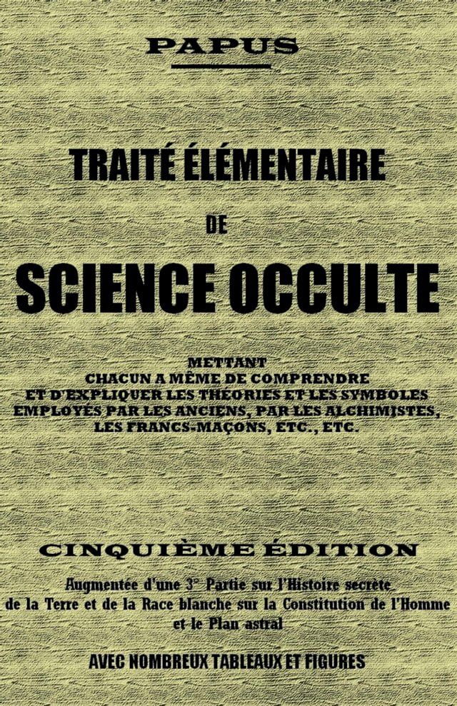  TRAITÉ ÉLÉMENTAIRE DE SCIENCE OCCULTE 5ème Édition - Augmentée d'une 3ème Partie sur l'Histoire secrète de la Terre et de la Race blanche sur la constitution de l'Homme et le Plan...(Kobo/電子書)