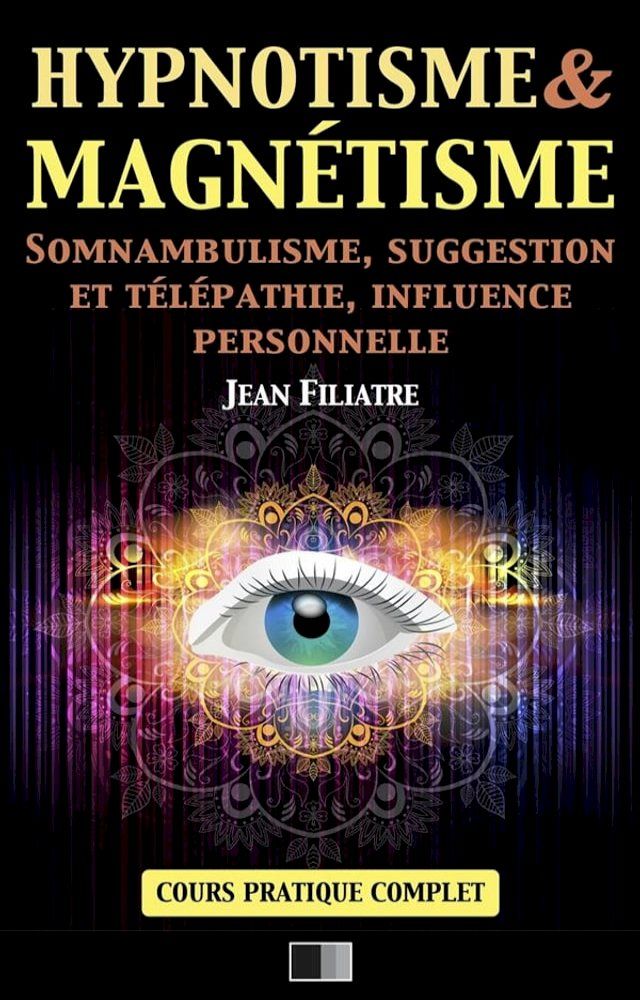  Hypnotisme et Magn&eacute;tisme, Somnambulisme, Suggestion et T&eacute;l&eacute;pathie, Influence personnelle(Kobo/電子書)