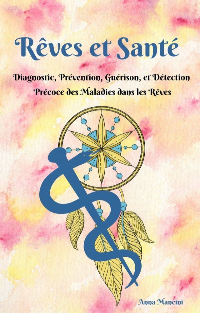  Rêves et Santé: diagnostic, prévention, guérison, et détection précoce des maladies dans les rêves(Kobo/電子書)