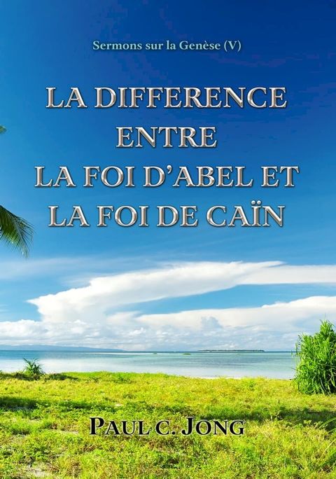 Sermons sur la Gen&egrave;se(V) ; La Diff&eacute;rence Entre La Foi D’Abel Et La Foi De Ca&iuml;n(Kobo/電子書)