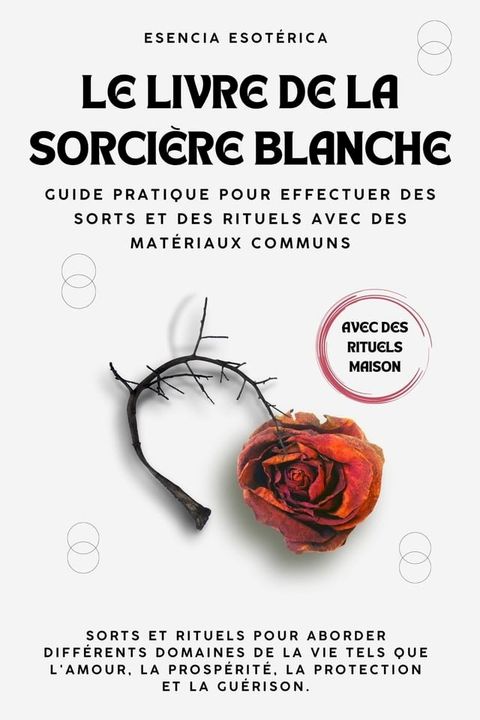 Le livre de la sorcière blanche. Guide pratique pour effectuer des sorts et des rituels avec des matériaux communs(Kobo/電子書)