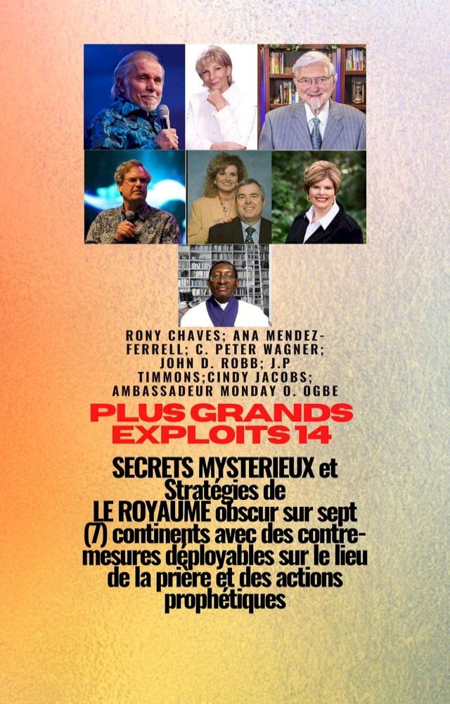  Grands exploits - 14 MYST&Eacute;RIEUX SECRETS et Strat&eacute;gies DE LE ROYAUME obscur sur sept (7) continents avec des contre-mesures d&eacute;ployables sur le lieu de la pri&egrave;re et des actions proph&eacute;tiques(Kobo/電子書)