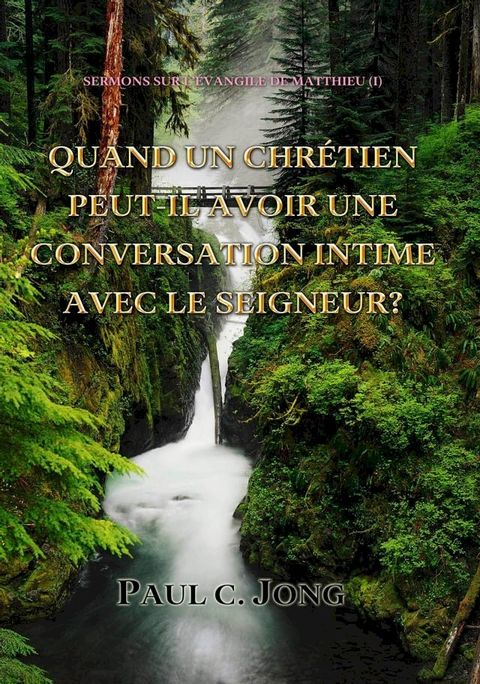 Sermons Sur L'évangile De Matthieu (I) - Quand Un Chrétien Peut-Il Avoir Une Conversation Intime Avec Le Seigneur?(Kobo/電子書)