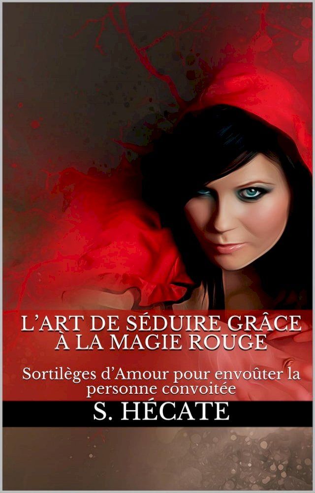  L’art de séduire grâce à la magie rouge : Sortilèges d’Amour pour envoûter la personne convoitée(Kobo/電子書)