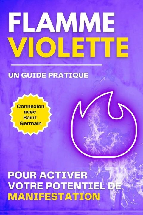 Flamme Violette. Un guide pratique Pour activer votre potentiel de manifestation(Kobo/電子書)