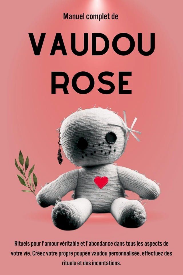  Manuel complet de Vaudou Rose: Rituels pour l'amour v&eacute;ritable et l'abondance dans tous les aspects de votre vie(Kobo/電子書)