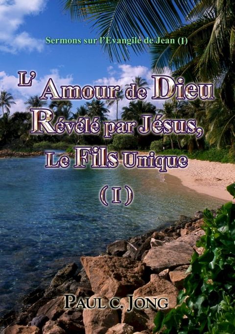 Sermons sur l’&Eacute;vangile de Jean (Ⅰ) - L' Amour de Dieu R&eacute;v&eacute;l&eacute; par J&eacute;sus, Le Fils Unique (Ⅰ)(Kobo/電子書)