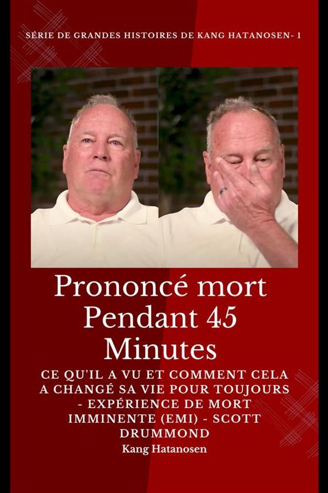  Prononcé mort pendant 45 minutes - Ce qu'il a vu et comment cela a changé sa vie pour toujours - Expérience de mort imminente (EMI) - Scott Drummond(Kobo/電子書)