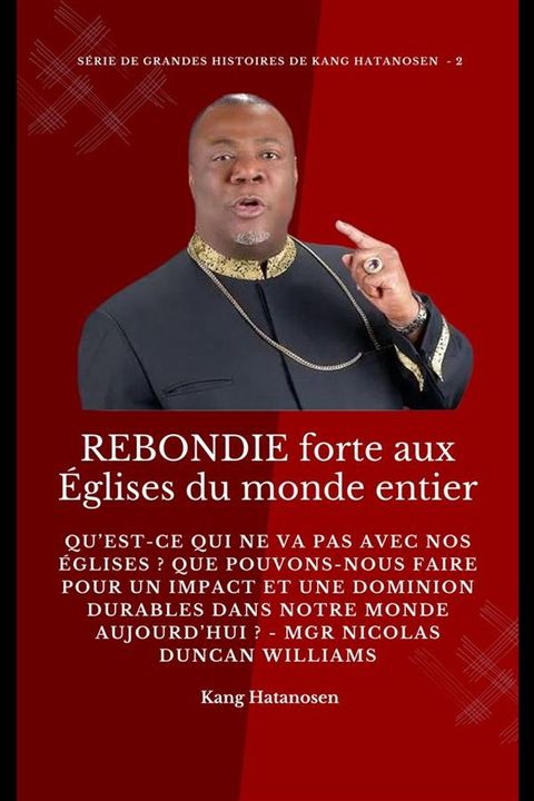 REBONDIE forte aux &Eacute;glises du monde entier : Qu’est-ce qui ne va pas avec nos &Eacute;glises ? Que pouvons-nous faire pour un IMPACT et une DOMINION durables dans notre MONDE aujourd’hui ? - Mgr Nicolas Duncan Williams(Kobo/電子書)