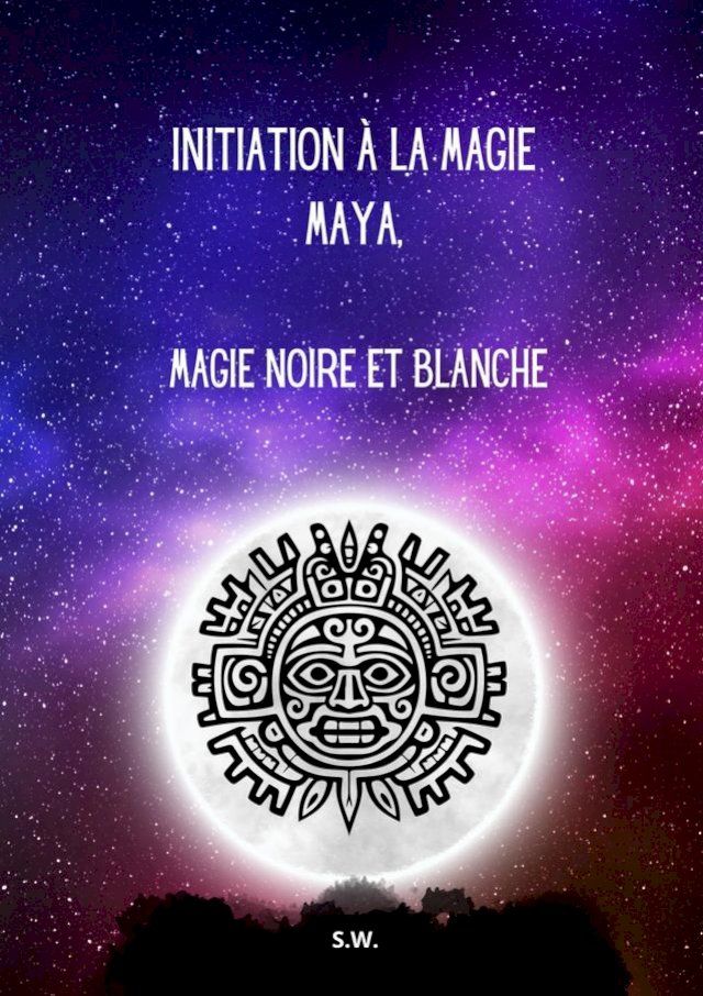  Initiation à la Magie Maya, Magie Noire et Blanche(Kobo/電子書)