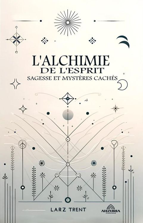 L'alchimie de L'esprit - Sagesse et Myst&egrave;res Cach&eacute;s(Kobo/電子書)