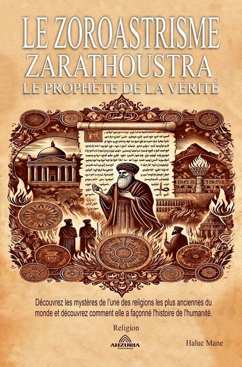 Le Zoroastrisme - Zarathoustra: le Proph&egrave;te de la V&eacute;rit&eacute;(Kobo/電子書)