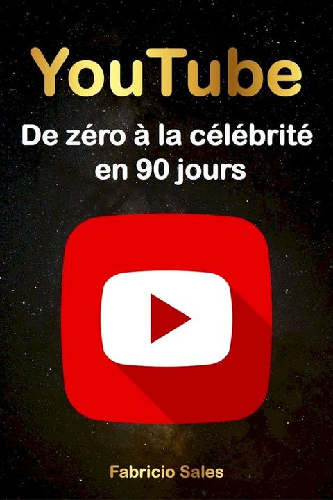 YouTube : De z&eacute;ro &agrave; la c&eacute;l&eacute;brit&eacute; en 90 jours(Kobo/電子書)