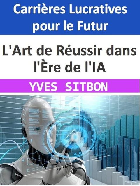 L'Art de Réussir dans l'Ère de l'IA : Carrières Lucratives pour le Futur(Kobo/電子書)