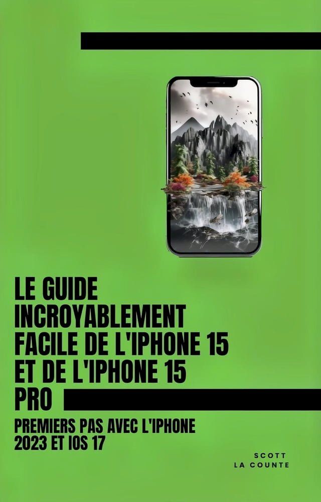  Le Guide Incroyablement Facile De L'iPhone 15 Et De L'iPhone 15 Pro: Premiers Pas Avec L'iphone 2023 Et iOS 17(Kobo/電子書)