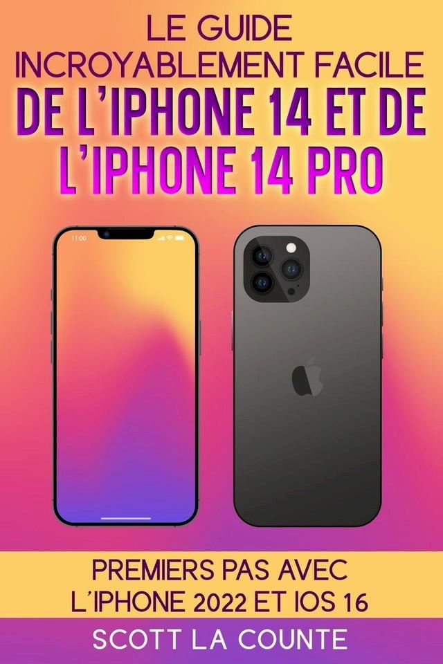  Le Guide Incroyablement Facile De L'iPhone 14 Et De L'iPhone 14 Pro: Premiers Pas Avec L'iphone 2022 Et iOS 16(Kobo/電子書)