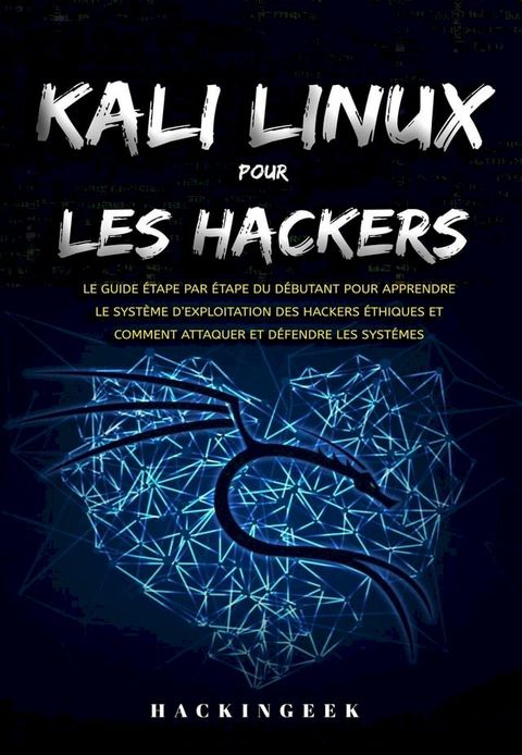 Kali linux pour les hackers : Le guide étape par étape du débutant pour apprendre le système d’exploitation des hackers éthiques et comment attaquer et défendre les systémes(Kobo/電子書)