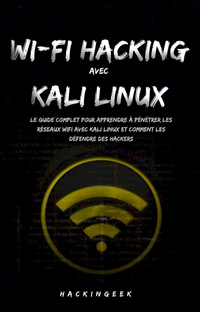  WiFi hacking avec Kali Linux : le guide complet pour apprendre à pénétrer les réseaux WiFi avec Kali Linux et comment les défendre des hackers(Kobo/電子書)