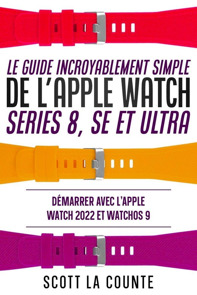  Le Guide Incroyablement Simple De L'apple Watch Series 8, Se Et Ultra: Démarrer Avec L'apple Watch 2022 Et watchOS 9(Kobo/電子書)