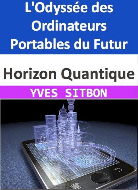 Horizon Quantique : L'Odyssée des Ordinateurs Portables du Futur(Kobo/電子書)