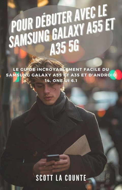 Pour D&eacute;buter Avec Le Samsung Galaxy A55 Et A35 5g: Le Guide Incroyablement Facile Du Samsung Galaxy A55 Et A35 Et D'android 14, One Ui 6.1(Kobo/電子書)