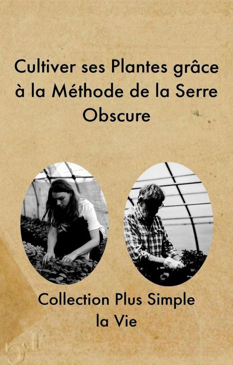 Cultiver ses Plantes gr&acirc;ce &agrave; la M&eacute;thode de la Serre Obscure(Kobo/電子書)