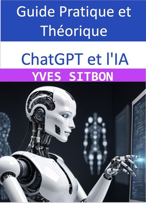 ChatGPT et l'IA : Guide Pratique et Théorique(Kobo/電子書)