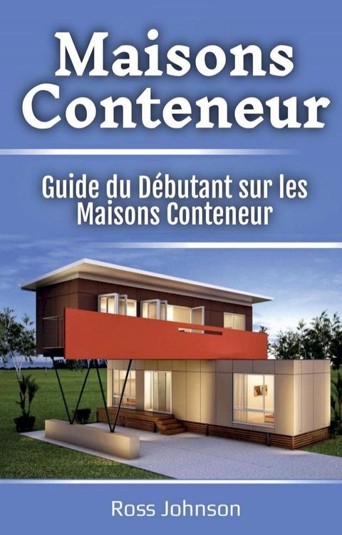 Maisons Conteneur: Guide du Débutant sur les Maisons Conteneur(Kobo/電子書)