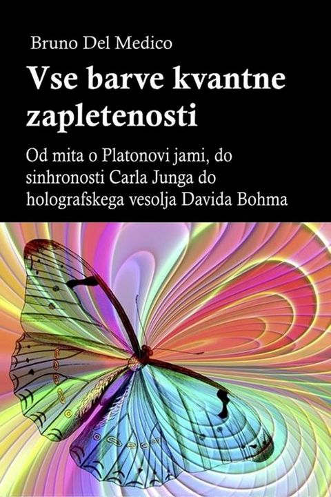 Vse barve kvantne zapletenosti. Od mita o Platonovi jami, do sinhronosti Carla Junga do holografskega vesolja Davida Bohma(Kobo/電子書)