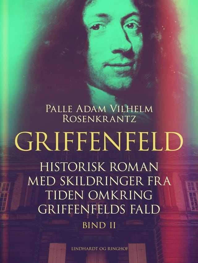  Griffenfeld: Historisk roman med skildringer fra tiden omkring Griffenfelds fald (Bind II)(Kobo/電子書)