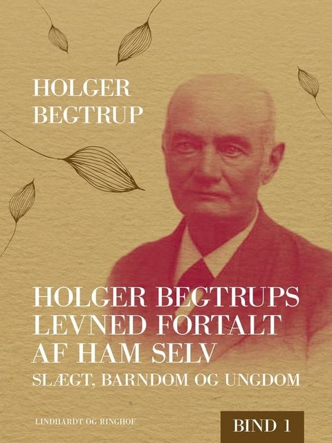 Holger Begtrups levned fortalt af ham selv. Bind 1. Slægt, barndom og ungdom(Kobo/電子書)