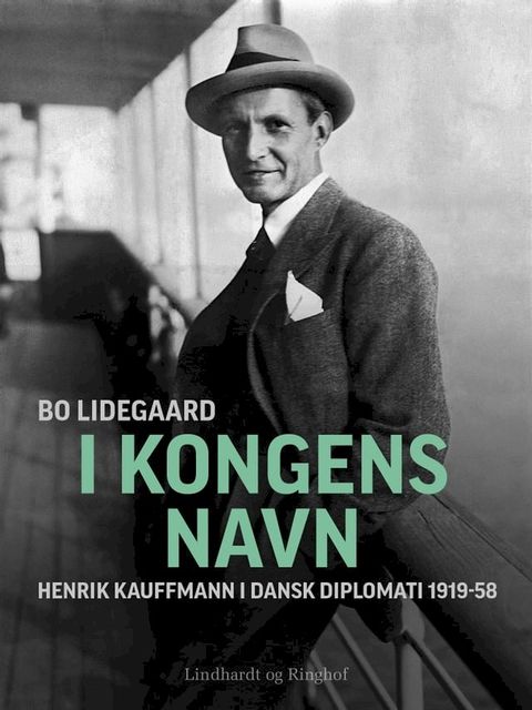 I Kongens Navn - Henrik Kauffmann i dansk diplomati 1919-58(Kobo/電子書)