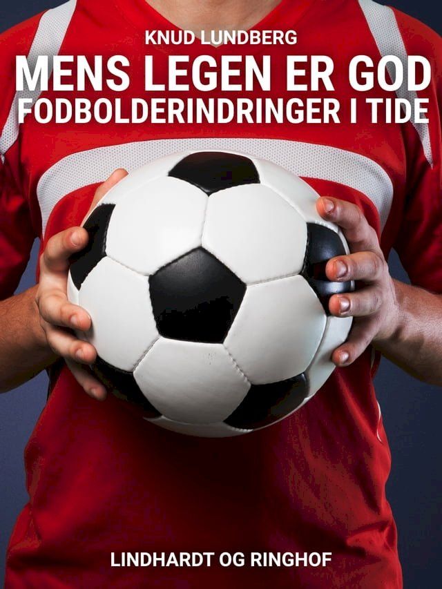  Mens legen er god. Fodbolderindringer i tide(Kobo/電子書)