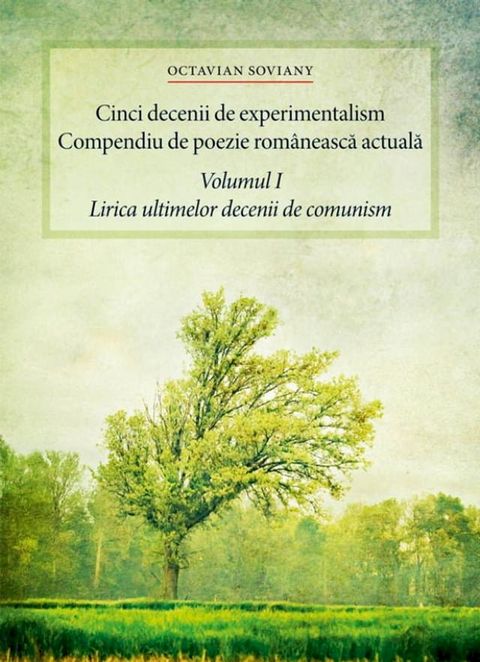 Cinci decenii de experimentalism. Compendiu de poezie rom&acirc;nească actuală. Volumul I. Lirica ultimelor decenii de comunism(Kobo/電子書)