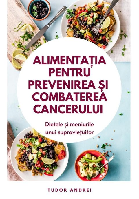 Alimentatia Pentru Prevenirea si Combaterea Cancerului - Dietele si Meniurile Unui Supravietuitor(Kobo/電子書)