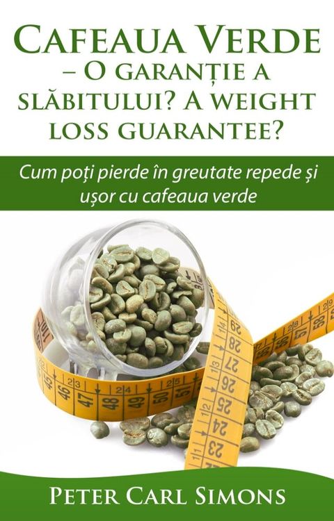 Cafeaua Verde: O garanție a slăbitului? - Cum poți pierde în greutate repede și ușor cu cafeaua verde(Kobo/電子書)